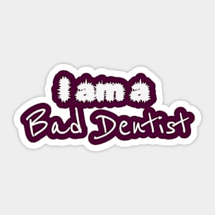 I'm a Bad Dentist - Dental Assistant Essential Sticker